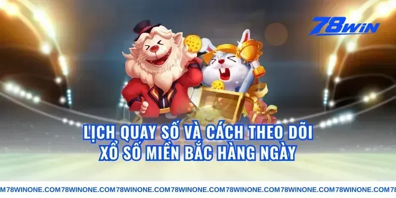 Lịch Quay Số Và Cách Theo Dõi Xổ Số Miền Bắc Hàng Ngày