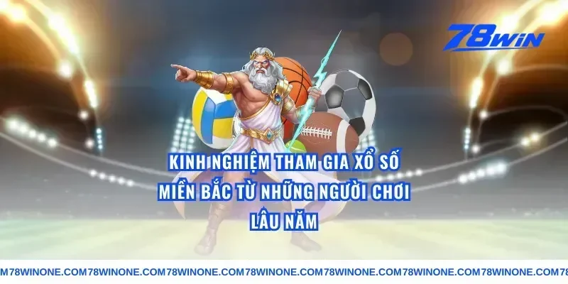 Kinh Nghiệm Tham Gia Xổ Số Miền Bắc Từ Những Người Chơi Lâu Năm