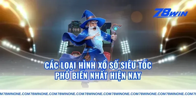 Các Loại Hình Xổ Số Siêu Tốc Phổ Biến Nhất Hiện Nay