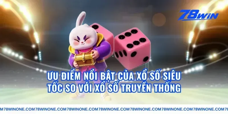 Ưu Điểm Nổi Bật Của Xổ Số Siêu Tốc So Với Xổ Số Truyền Thống