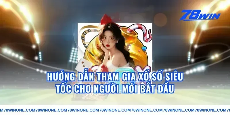 Hướng Dẫn Tham Gia Xổ Số Siêu Tốc Cho Người Mới Bắt Đầu