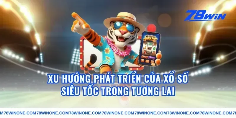 Xu Hướng Phát Triển Của Xổ Số Siêu Tốc Trong Tương Lai