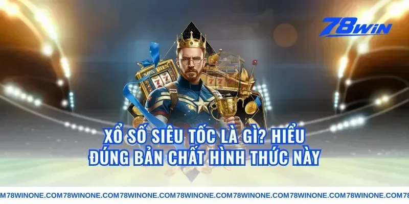 Xổ Số Siêu Tốc Là Gì? Hiểu Đúng Bản Chất Hình Thức Này